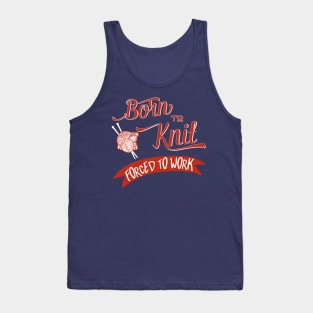 Born to knit, forced to work - knitting craft knitwear knitter Tank Top